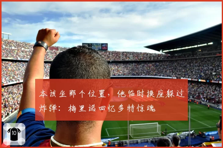 本该坐那个位置，他临时换座躲过炸弹：梅里诺回忆多特惊魂