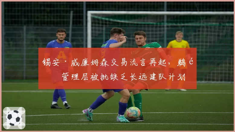 锡安·威廉姆森交易流言再起，鹈鹕管理层被批缺乏长远建队计划