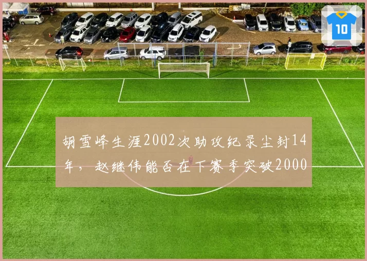 胡雪峰生涯2002次助攻纪录尘封14年，赵继伟能否在下赛季突破2000大关？