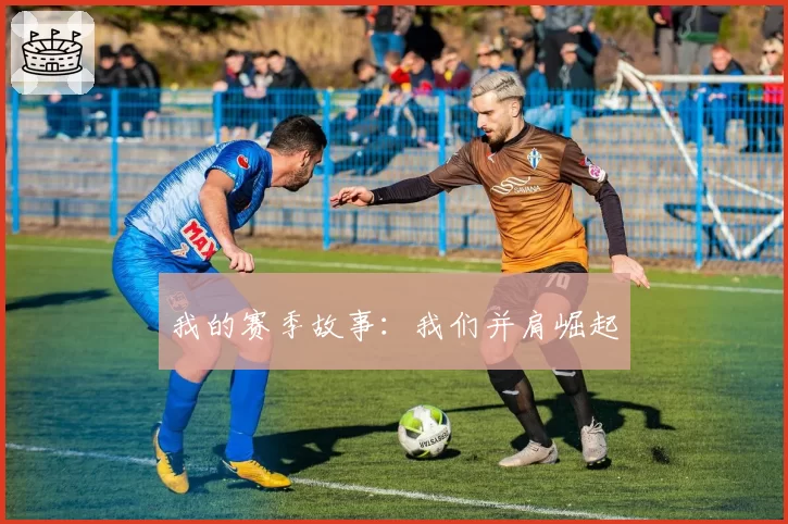 我的赛季故事：我们并肩崛起