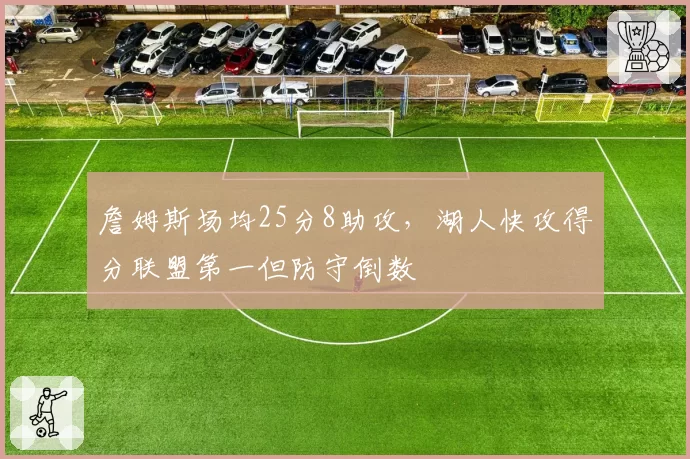 詹姆斯场均25分8助攻，湖人快攻得分联盟第一但防守倒数