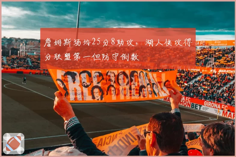 詹姆斯场均25分8助攻，湖人快攻得分联盟第一但防守倒数