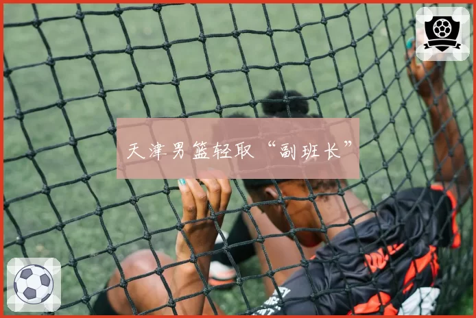 天津男篮轻取“副班长”